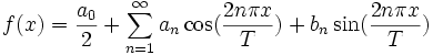 f(x) = {a_0\over 2} + \sum_{n=1}^\infty a_n\cos({2n\pi x \over T}) + b_n\sin({2n\pi x\over T})\,