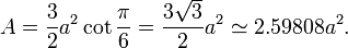 A = \frac{3}{2}a^2 \cot \frac{\pi}{6} = \frac{3 \sqrt{3}}{2}a^2 \simeq 2.59808 a^2.