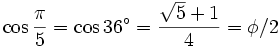 \cos \frac{\pi}{5} = \cos 36^\circ = \frac{\sqrt 5+1}{4} = \phi/2