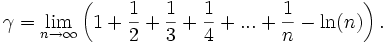 \gamma = \lim_{n \rightarrow \infty } \left( 1+ \frac{1}{2} + \frac{1}{3} + \frac{1}{4} + ... + \frac{1}{n} - \ln(n) \right).