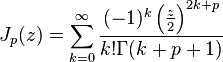 J_p(z) = \sum_{k=0}^\infty \frac{(-1)^k\left(\frac{z}{2}\right)^{2k+p}}{k!\Gamma(k+p+1)}\,