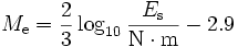 M_\mathrm{e} = {2 \over 3}\log_{10} \frac{E_\mathrm{s}}{\mathrm{N}\cdot \mathrm{m}} - 2.9