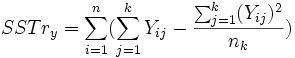 SSTr_y=\sum_{i=1}^n(\sum_{j=1}^kY_{ij}-\frac{\sum_{j=1}^k(Y_{ij})^2}{n_k})