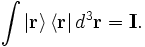 \int \left|\mathbf{r}\right\rangle \left\langle \mathbf{r} \right| d^3 \mathbf{r} = \mathbf{I}.