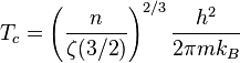 T_c=\left(\frac{n}{\zeta(3/2)}\right)^{2/3}\frac{h^2}{2\pi m k_B}